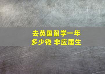 去英国留学一年多少钱 非应届生